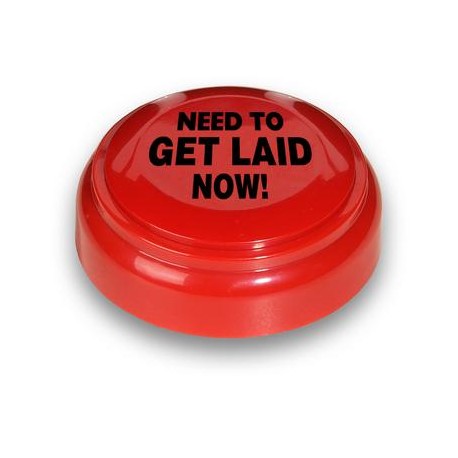 Need to Get Laid Now! Panic Button 